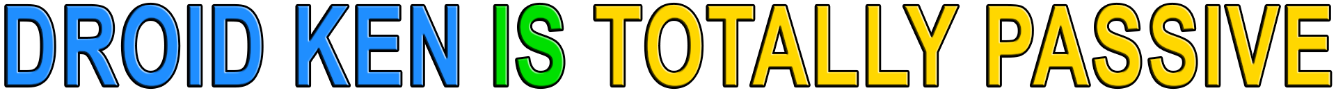 DROID KEN IS TOTALLY PASSIVE